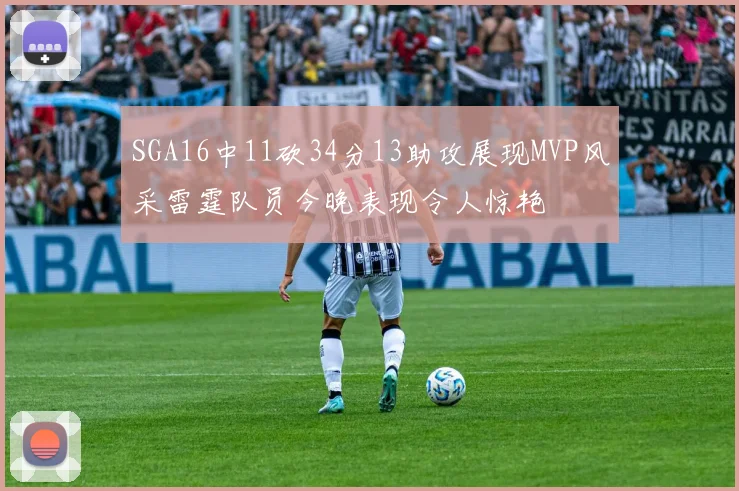 SGA16中11砍34分13助攻展现MVP风采雷霆队员今晚表现令人惊艳