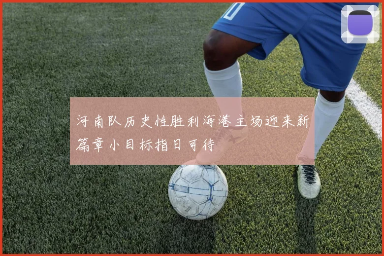 河南队历史性胜利海港主场迎来新篇章小目标指日可待