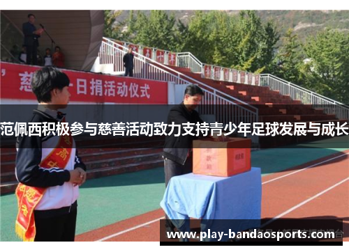 范佩西积极参与慈善活动致力支持青少年足球发展与成长