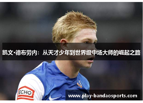 凯文·德布劳内：从天才少年到世界级中场大师的崛起之路