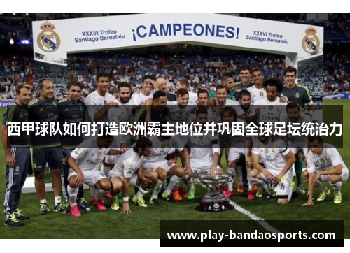 西甲球队如何打造欧洲霸主地位并巩固全球足坛统治力 西甲球队如何打造欧洲霸主地位并巩固全球足坛统治力